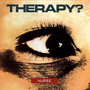 Therapy? Their first album, Nurse, and why it’s fucking great. (Snappy&nbsp;eh?)